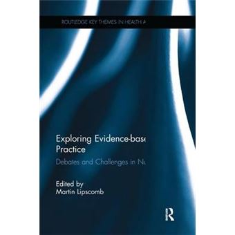 Exploring Evidencebased Practice Debates And Challenges In Nursing Routledge Key Themes In Health And Society - 1