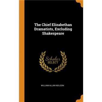 the Chief Elizabethan Dramatists, Excluding Shakespeare Hardcover