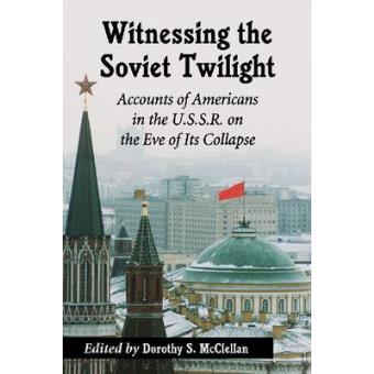 Witnessing the Twilight of the Soviets - Accounts of Thirteen Americans in the U.S.S.R. - Paperback - 2014 - 1