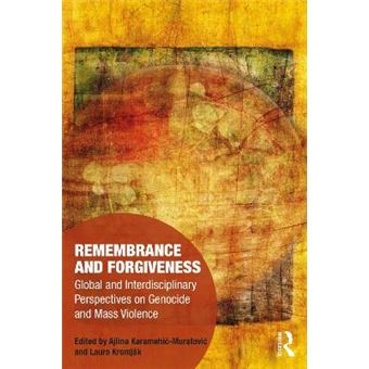 Remembrance And Forgiveness Global And Interdisciplinary Perspectives On Genocide And Mass Violence Memory Studies Global Constellations - 1