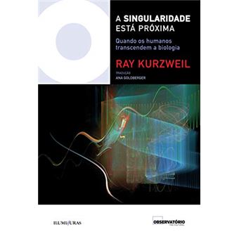 A Singularidade Está Próxima. Quando os Humanos Transcendem a Biologia - 1