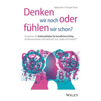 Denken wir noch oder fuhlen wir schon? : Emotionen als Schlusselfaktor fur beruflichen Erfolg - ein Businessroman und Sachbuch zum &quot;Globe of Emotions - 1