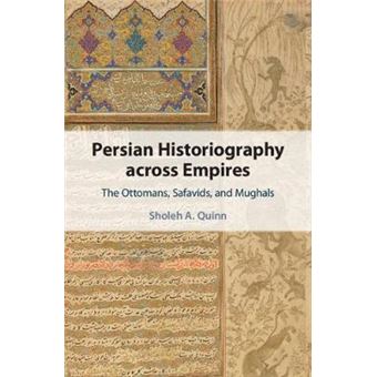 Persian Historiography Across Empires The Ottomans, Safavids, And Mughals Cambridge Studies In Islamic Civilization - 1