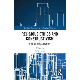 Religious Ethics And Constructivism A Metaethical Inquiry Routledge Studies In The Philosophy Of Religion - 1