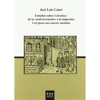 Estudios sobre celestina: de la ""sotil invención"" a la imprenta - 1