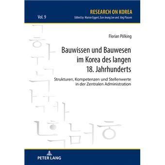 Bauwissen Und Bauwesen Im Korea Des Langen 18 Jahrhunderts Strukturen, Kompetenzen Und Stellenwerte In Der Zentralen Administration 9 Research On Korea - 1