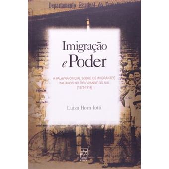 Imigracao E Poder : A Palavra Oficial Sobre OS Imigrantes Italianos No Rio Grande Do Sul (1875-1914) - 1