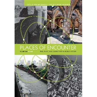 Places Of Encounter, Volume 1 Time, Place, And Connectivity In World History, Volume One To 1600 - 1