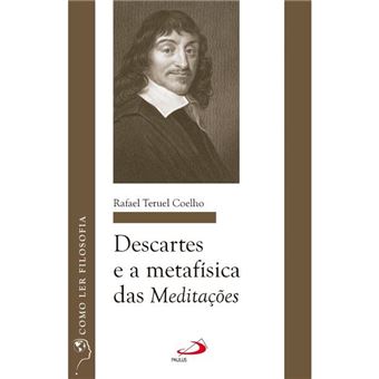 Descartes E A Metafisica Das Meditações - 1