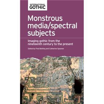 Monstrous Media/Spectral Subjects: Imaging Gothic From The Nineteenth Century To The Present (International Gothic) (Hardcover) - 1