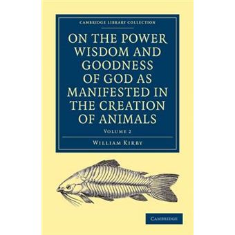 On the Power, Wisdom and Goodness of God as Manifested in the Creation of Animals and in Their History, Habits and Instincts - Paperback - 2009 - 1