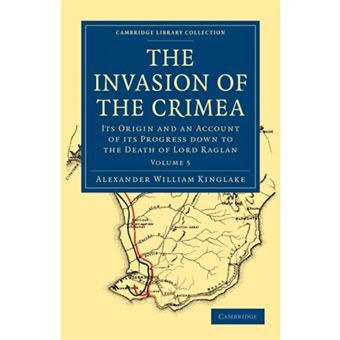 The Invasion of the Crimea - Its Origin and an Account of Its Progress Down to the Death of Lord Raglan - Paperback - 2011 - 1