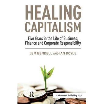 Healing Capitalism - Five Years in the Life of Business, Finance and Corporate Responsibility - Paperback - 2013 - 1