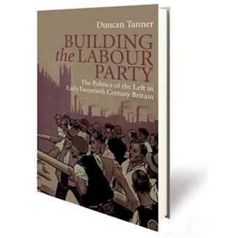 Building the Labour Party - The Politics of the Left in Early Twentieth Century Britain - Hardback - 2015 - 1
