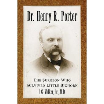 Dr. Henry R. Porter - The Surgeon Who Survived Little Bighorn - Paperback - 2008 - 1