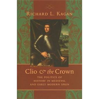 Clio and the Crown - The Politics of History in Medieval and Early Modern Spain - Hardback - 2009 - 1