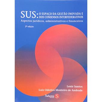 SUS. O Espaco Da Gestao Inovada E Dos Consensos Federativos. Aspectos Juridicos, Administrativos E Financeiros - 1
