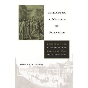Creating a Nation of Joiners - Democracy and Civil Society in Early National Massachusetts - Hardback - 2008 - 1