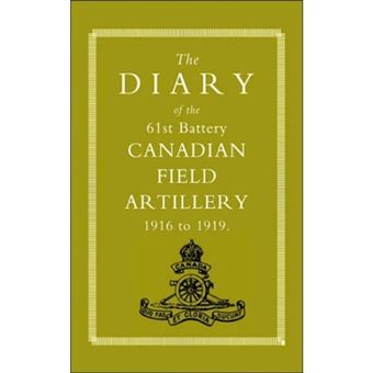Diary of the 61st Battery Canadian Field Artillery 1916-1919 - Paperback - 2002 - 1