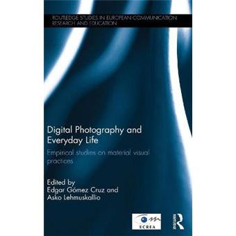 Digital Photography And Everyday Life Empirical Studies On Material Visual Practices Routledge Studies In European Communication Research And Education - 1