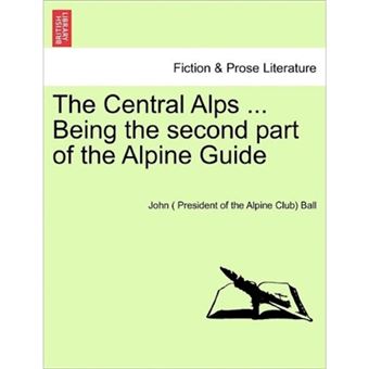 The Central Alps ... Being the Second Part of the Alpine Guide - Paperback / softback - 2011 - 1