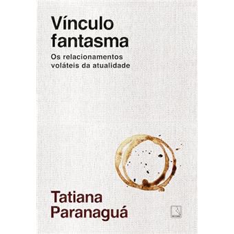 Vínculo Fantasma Os Relacionamentos Voláteis Da Atualidade - 1