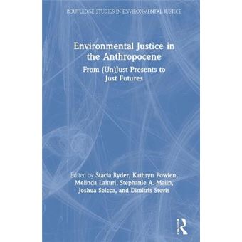 Environmental Justice In The Anthropocene From Unjust Presents To Just Futures Routledge Studies In Environmental Justice - 1