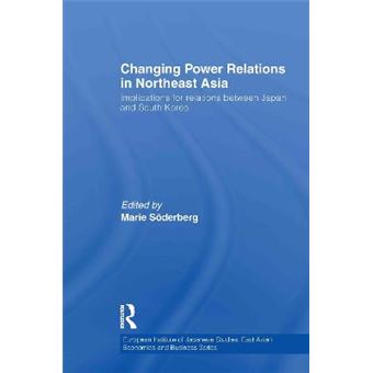 Changing Power Relations in Northeast Asia - Implications for Relations Between Japan and South Korea - Hardback - 2010 - 1