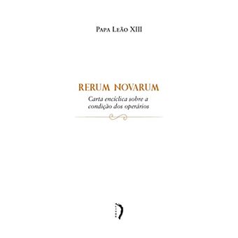 Rerum Novarum: Carta Encíclica Sobre A Condição Dos Operários - 1