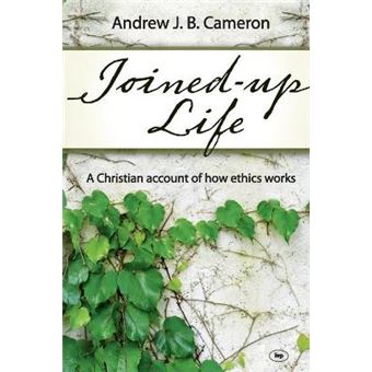 Joined-up Life - A Christian Account of How Ethics Works - Paperback - 2011 - 1