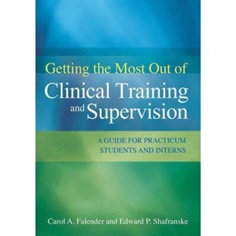 Getting The Most Out Of Clinical Training And Supervision: A Guide For Practicum Students And Interns - [Version Originale] - 1