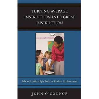Turning Average Instruction into Great Instruction : School Leadership's Role in Student Achievement - 1