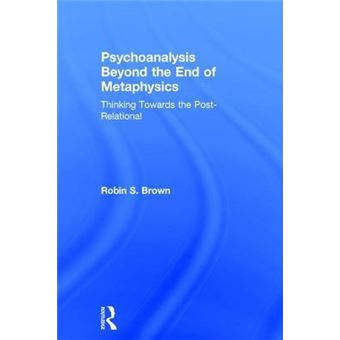 Psychoanalysis Beyond The End Of Metaphysics Thinking Towards The Postrelational - 1