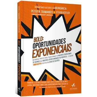BOLD: Oportunidades Exponenciais: um Manual Prático Para Transformar os Maiores Problemas do Mundo nas Maiores Oportunidades de Negócio… e Causar Impacto Positivo na Vida de Bilhões - 1