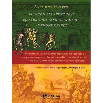 As Incriveis Aventuras E Estranhos Infortunios de Anthony Knivet : Memorias de Um Aventureiro Ingles Que Em 1591 Saiu de Seu Pais Com O Pirata Thomas Cavendish E Foi Abandonado No Brasil, Entre Indios Canibais E Colonos Selvagens - 1