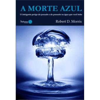 A Morte Azul. O Intrigante Perigo Do Passado E Do Presente Na Agua Que Voce Bebe - 1