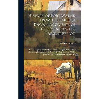 History Of Fort Wayne From The Earliest Known Accounts Of This Point To The Present Period Embracing An Extended View Of The Aboriginal Tribes Of The Nort - 1