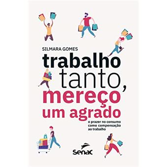 Trabalho Tanto, Mereço Um Agrado: O Prazer No Consumo Como Compensação Ao Trabalho - 1
