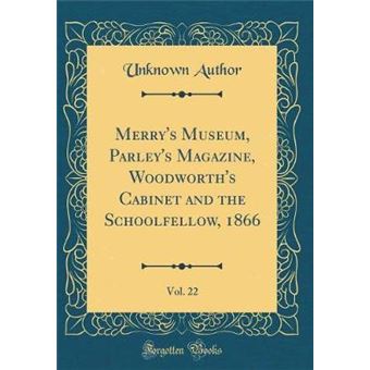 merrys Museum, Parleys Magazine, Woodworths Cabinet And The Schoolfellow, , Vol classic Reprint Hardcover