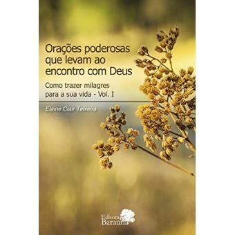 Orações Poderosas que Levam ao Encontro com Deus. Como Trazer Milagres Para a Sua Vida - Volume 1 - 1
