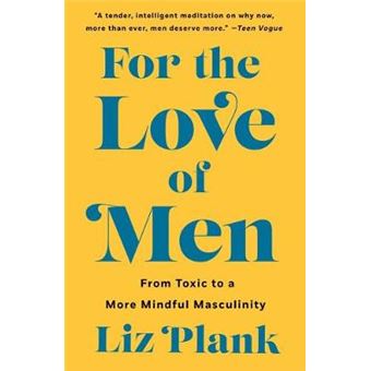 For The Love Of Men From Toxic To A More Mindful Masculinity - 1