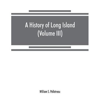 A History Of Long Island From Its Earliest Settlement To The Present Time Volume Iii - 1