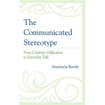 The Communicated Stereotype : From Celebrity Vilification to Everyday Talk - 1