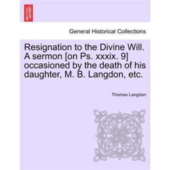 Resignation to the Divine Will. a Sermon [On PS. XXXIX. 9] Occasioned by the Death of His Daughter, M. B. Langdon, Etc. - Paperback / softback - 2011 - 1