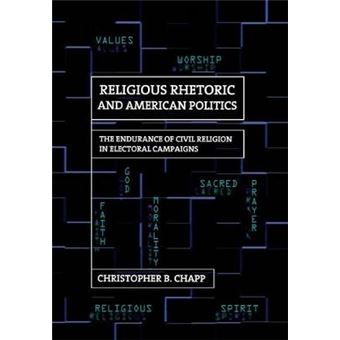 Religious Rhetoric and American Politics - The Endurance of Civil Religion in Electoral Campaigns - Hardback - 2012 - 1