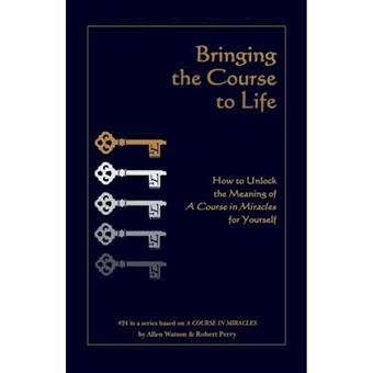 Bringing the Course to Life - How to Unlock the Meaning of a Course in Miracles for Yourself - Paperback / softback - 2012 - 1
