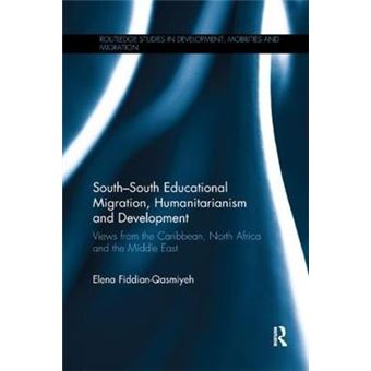 Southsouth Educational Migration, Humanitarianism And Development Views From The Caribbean, North Africa And The Middle East Routledge Studies In Development, Mobilities And Migration - 1