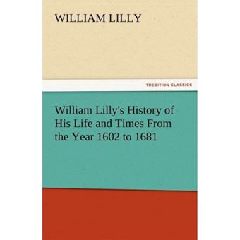 William Lilly's History of His Life and Times from the Year 1602 to 1681 - Paperback / softback - 2011 - 1