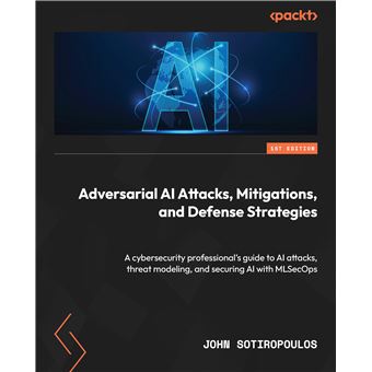 Adversarial AI Attacks, Mitigations, and Defense Strategies: A cybersecurity professional's guide to AI attacks, threat modelling, and securing AI with MLSecOps - 1