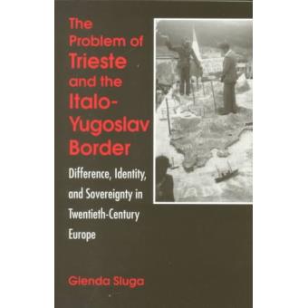 The Problem Of Trieste And The Italo-yugoslav Border Difference, Identity, And Sovereignty In Twentieth-century Europe - 1